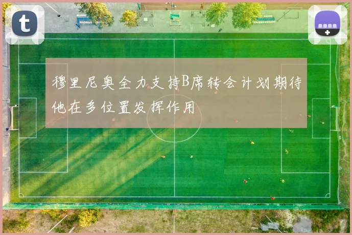 穆里尼奥全力支持B席转会计划期待他在多位置发挥作用