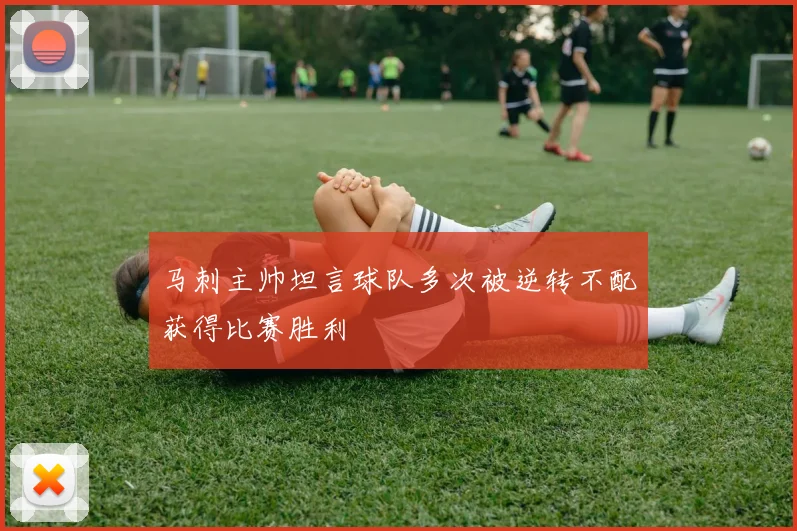 马刺主帅坦言球队多次被逆转不配获得比赛胜利